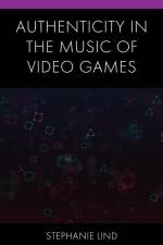 Authenticity in the Music of Video Games af Stephanie Lind