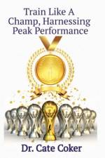 Train Like A Champ, Harnessing Peak Performance af Cate Coker