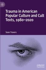 Trauma in American Popular Culture and Cult Texts, 1980-2020