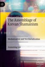 The Assemblage of Korean Shamanism af Joonseong Lee