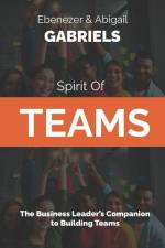 Spirit of Teams: The Business Leader's Companion to Building Teams af Abigail Gabriels