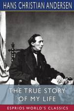 The True Story of My Life (Esprios Classics) af Hans Christian Andersen