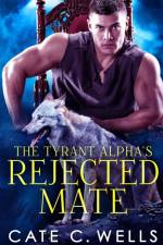 The Tyrant Alpha's Rejected Mate af Cate C. Wells