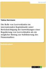 Die Rolle von Leerverkäufen im internationalen Kapitalmarkt unter Berücksichtigung der Auswirkungen einer Regulierung von Leerverkäufen als ein möglicher Beitrag zur Stabilisierung des Finanzmarktes af Tobias Herrmann