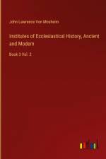 Institutes of Ecclesiastical History, Ancient and Modern af John Lawrence Von Mosheim