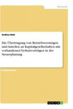 Die Übertragung von Betriebsvermögen und Anteilen an Kapitalgesellschaften mit vorhandenen Verlustvorträgen in der Steuerplanung af Andrea Betz