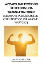 Wzmacnianie Pewno¿ci Siebie i Poczucia W¿asnej Warto¿ci af Jakub Kowalczyk