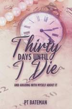 Thirty Days Until I Die af Pt Bateman