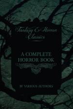 Complete Horror Book - Including Haunting, Horror, Diabolism, Witchcraft, and Evil Lore (Fantasy and Horror Classics) af Various