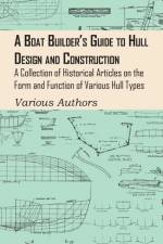Boat Builder's Guide to Hull Design and Construction - A Collection of Historical Articles on the Form and Function of Various Hull Types af Various Authors