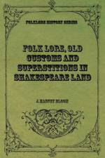 Folk Lore, Old Customs and Superstitions in Shakespeare Land af J. Harvey Bloom