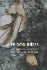 A Fé dos Juízes: Inquisidores e processos por heresia em Portugal (1536-1774) af Bruno Feitler