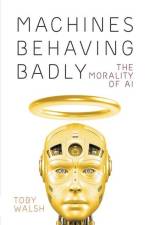 MACHINES BEHAVING BADLY af Toby Walsh