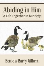 Abiding in Him: A Life Together in Ministry af Barry Gilbert