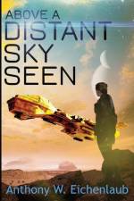 Above a Distant Sky Seen: Colony of Edge Novella Book 5 af Anthony W. Eichenlaub