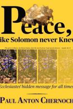 Peace, like Solomon Never Knew: Ecclesiastes' hidden message for all times af Paul A. Chernoch