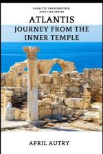 ATLANTIS, Journey from the Inner Temple: Galactic Grandmother Past Life Series af April Autry