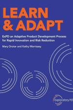 Learn & Adapt: ExPD an Adaptive Product Development Process for Rapid Innovation and Risk Reduction af Kathy Morrissey