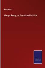 Always Ready, or, Every One his Pride af Anonymous