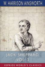 Jack Sheppard, Vol. 3 (Esprios Classics) af W. Harrison Ainsworth