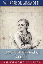 Jack Sheppard, Vol. 1 (Esprios Classics) af W. Harrison Ainsworth