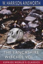 The Lancashire Witches, Vol. 1 (Esprios Classics) af W. Harrison Ainsworth