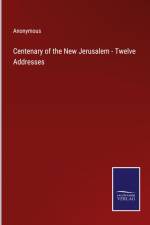 Centenary of the New Jerusalem - Twelve Addresses af Anonymous