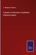 A System of Instruction in Qualitative Chemical Analysis af C. Remigius Fresenius