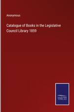 Catalogue of Books in the Legislative Council Library 1859 af Anonymous