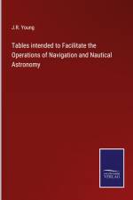 Tables intended to Facilitate the Operations of Navigation and Nautical Astronomy af J. R. Young