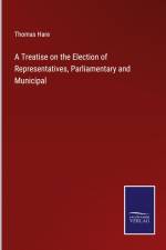 A Treatise on the Election of Representatives, Parliamentary and Municipal af Thomas Hare