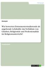 Wie bewerten Erstsemesterstudierende als angehende Lehrkräfte das Verhältnis von Glauben, Religiosität und Professionalität im Religionsunterricht? af Anonym