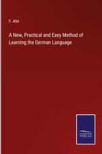 A New, Practical and Easy Method of Learning the German Language af F. Ahn