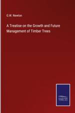 A Treatise on the Growth and Future Management of Timber Trees af G. W. Newton