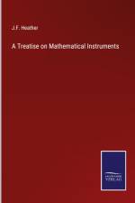 A Treatise on Mathematical Instruments af J. F. Heather