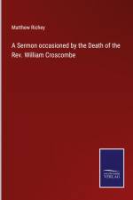 A Sermon occasioned by the Death of the Rev. William Croscombe af Matthew Richey