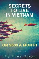 Secrets to Live in Vietnam on $500 a Month af Elly Thuy Nguyen