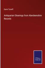 Antiquarian Gleanings from Aberdeenshire Records af Gavin Turreff