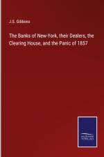 The Banks of New-York, their Dealers, the Clearing House, and the Panic of 1857 af J. S. Gibbons