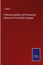 A Rhyming, Spelling, and Pronouncing Dictionary of the English Language af J. Walker