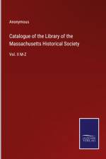 Catalogue of the Library of the Massachusetts Historical Society af Anonymous