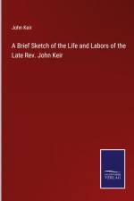 A Brief Sketch of the Life and Labors of the Late Rev. John Keir af John Keir