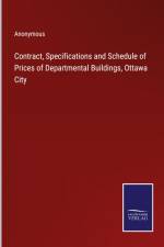 Contract, Specifications and Schedule of Prices of Departmental Buildings, Ottawa City af Anonymous