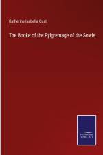 The Booke of the Pylgremage of the Sowle af Katherine Isabella Cust