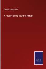 A History of the Town of Norton af George Faber Clark
