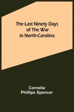 The Last Ninety Days of the War in North-Carolina af Cornelia Phillips Spencer