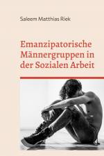 Emanzipatorische Männergruppen in der Sozialen Arbeit af Saleem Matthias Riek