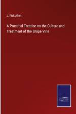 A Practical Treatise on the Culture and Treatment of the Grape Vine af J. Fisk Allen