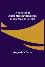 A Narrative of a Nine Months' Residence in New Zealand in 1827 af Augustus Earle