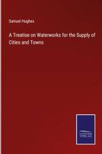 A Treatise on Waterworks for the Supply of Cities and Towns